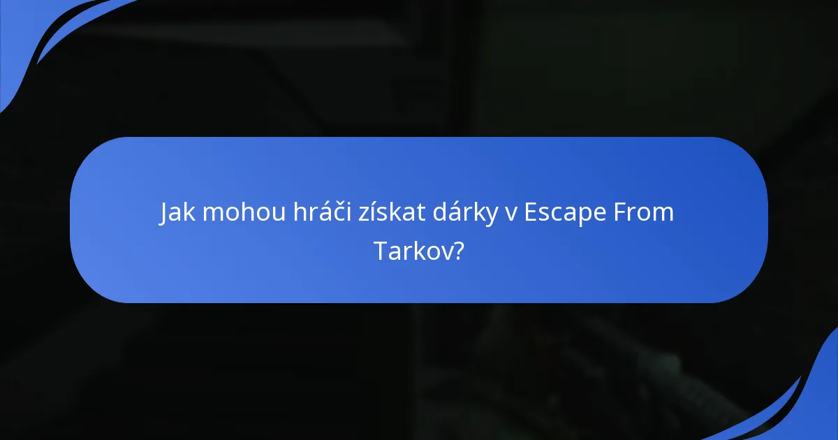 Jak mohou hráči získat dárky v Escape From Tarkov?