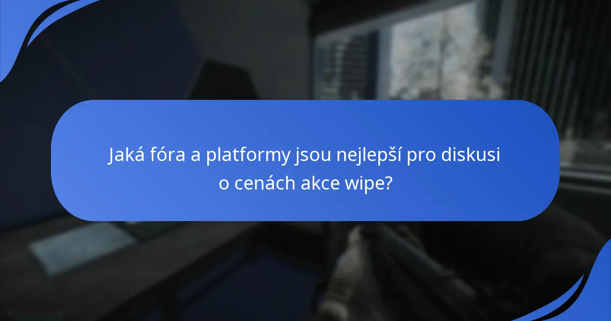 Jaká fóra a platformy jsou nejlepší pro diskusi o cenách akce wipe?