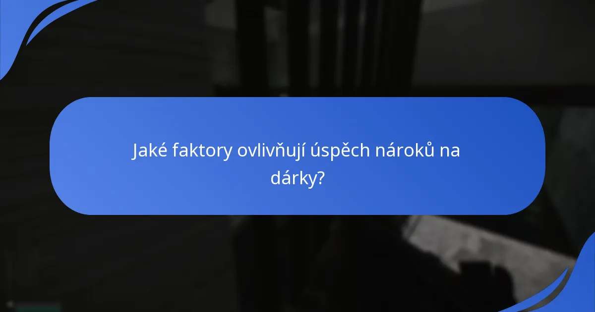 Jaké faktory ovlivňují úspěch nároků na dárky?