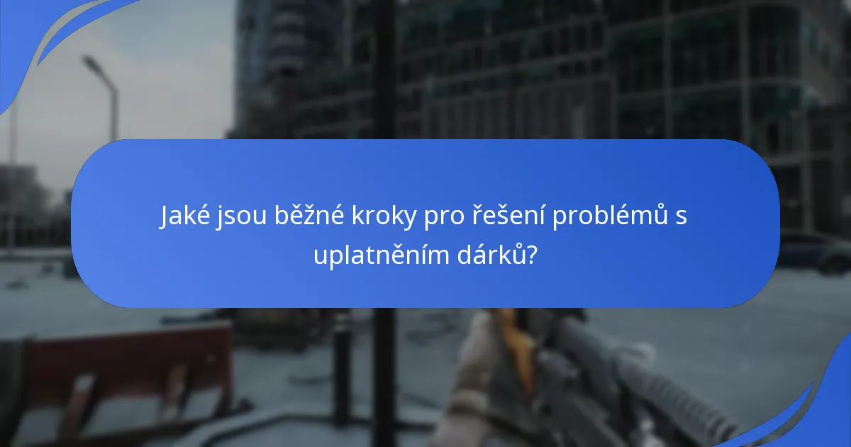 Jaké jsou běžné kroky pro řešení problémů s uplatněním dárků?