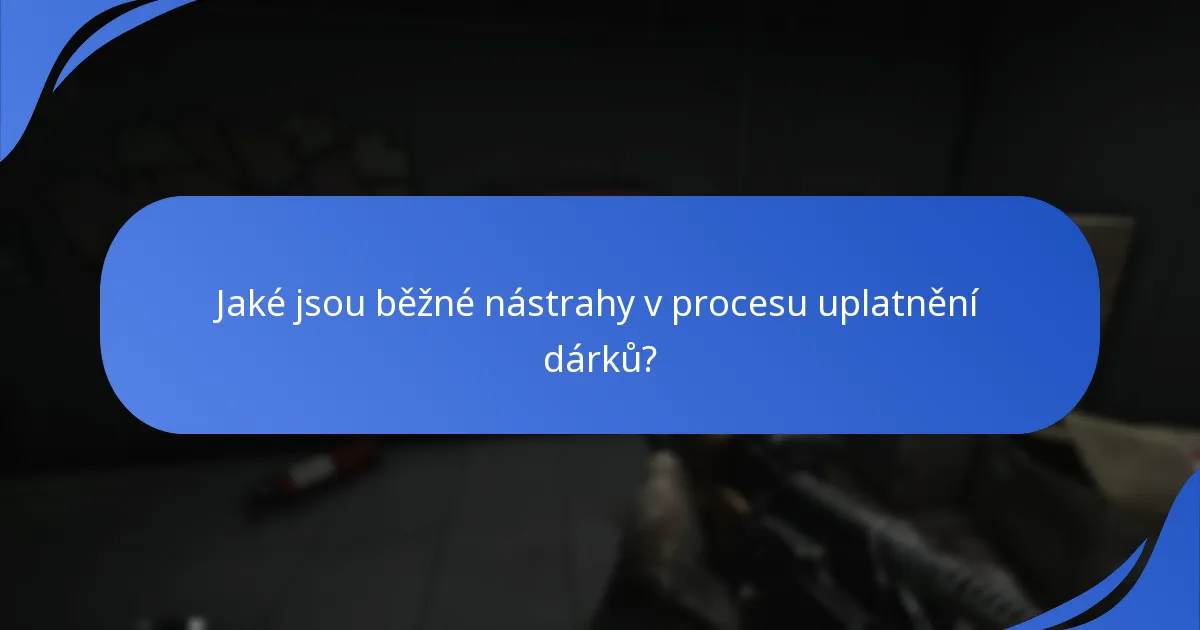 Jaké jsou běžné nástrahy v procesu uplatnění dárků?