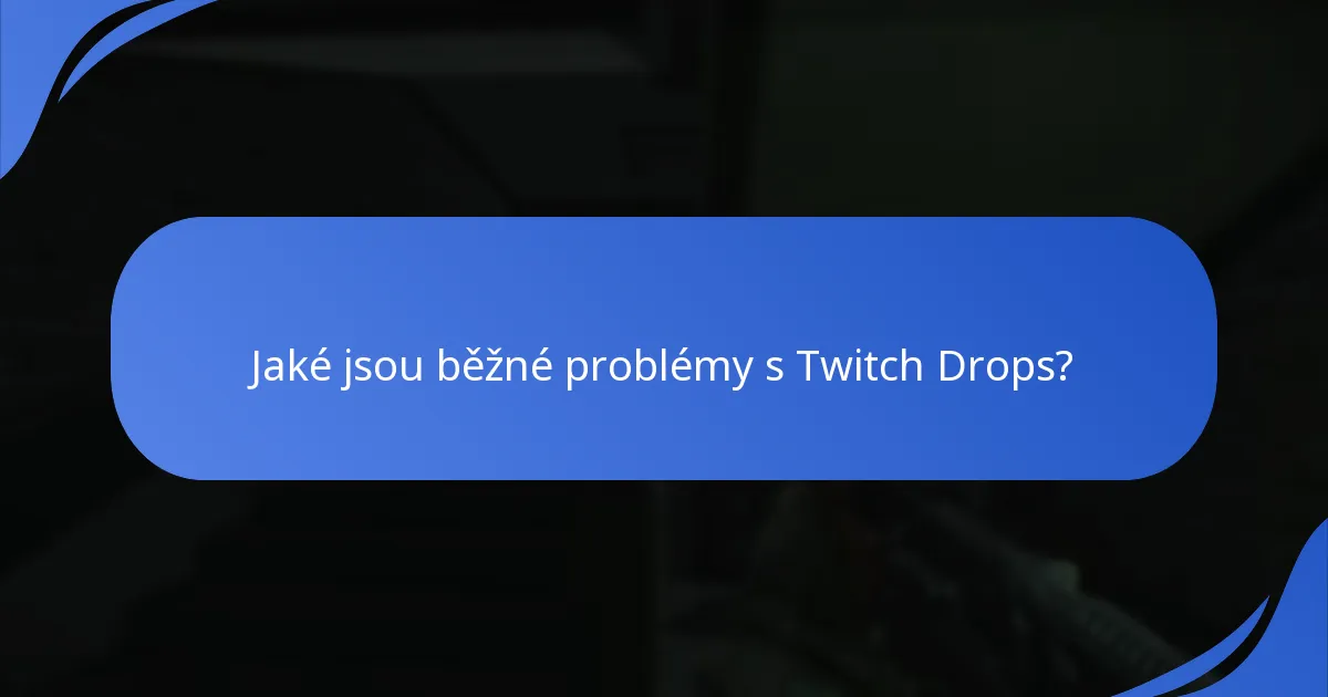 Jaké jsou běžné problémy s Twitch Drops?